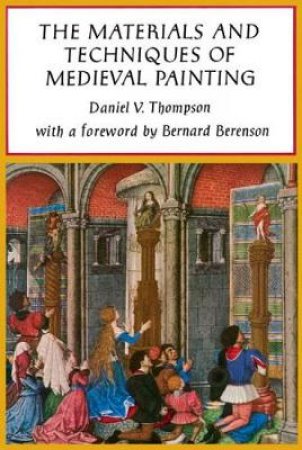 Materials and Techniques of Medieval Painting by DANIEL V. THOMPSON