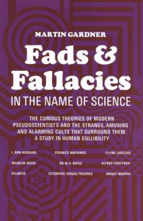 Fads and Fallacies in the Name of Science by MARTIN GARDNER