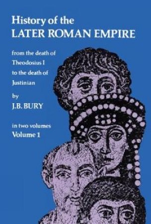 History of the Later Roman Empire, Vol. 1 by J. B. BURY