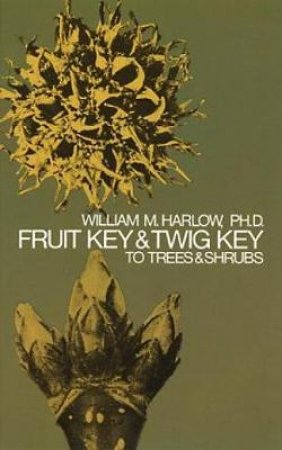 Fruit Key and Twig Key to Trees and Shrubs by WILLIAM M. HARLOW