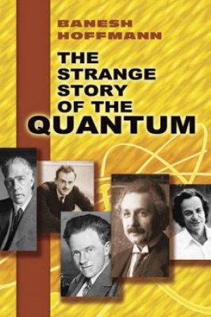 Strange Story of the Quantum by BANESH HOFFMANN