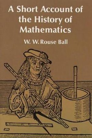 Short Account of the History of Mathematics by W. W. ROUSE BALL