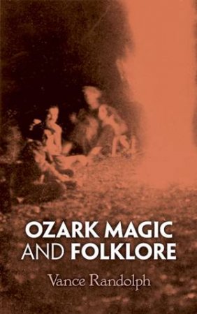 Ozark Magic and Folklore by VANCE RANDOLPH