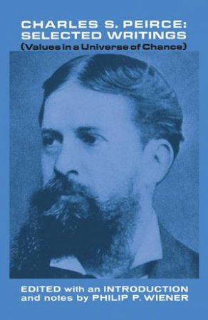 Charles S. Peirce, Selected Writings by CHARLES S. PEIRCE