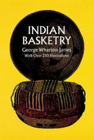 Indian Basketry by GEORGE W. JAMES