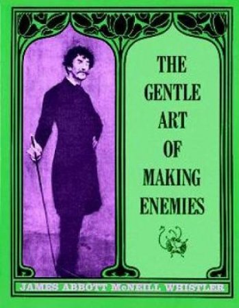 Gentle Art of Making Enemies by JAMES M. WHISTLER