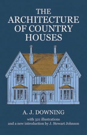 Architecture of Country Houses by ANDREW J. DOWNING