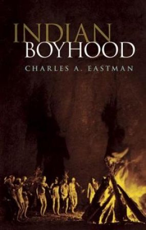 Indian Boyhood by CHARLES A. EASTMAN