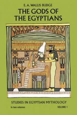 Gods of the Egyptians, Volume 1 by E. A. WALLIS BUDGE