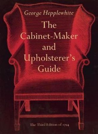 Cabinet-Maker and Upholsterer's Guide by GEORGE HEPPLEWHITE