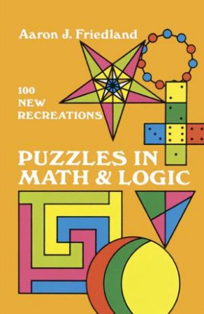 Puzzles in Math and Logic by AARON J. FRIEDLAND