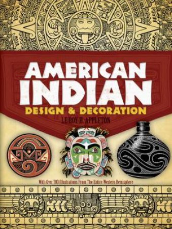 American Indian Design and Decoration by LE ROY H. APPLETON