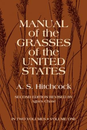 Manual of the Grasses of the United States, Volume One by A. S. HITCHCOCK U.S. DEPT. OF AGRICULTURE