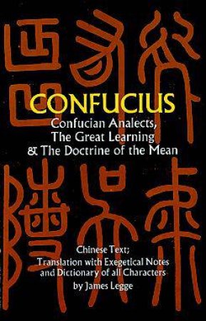 Confucian Analects, The Great Learning and The Doctrine of the Mean by CONFUCIUS