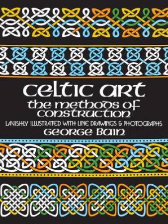 Celtic Art: The Methods of Construction by GEORGE BAIN