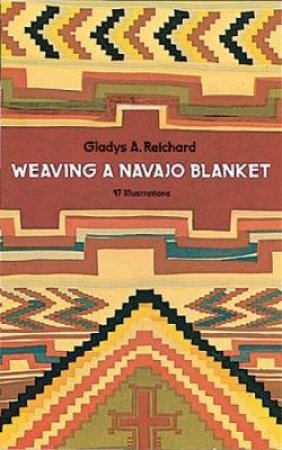 Weaving a Navajo Blanket by GLADYS A. REICHARD