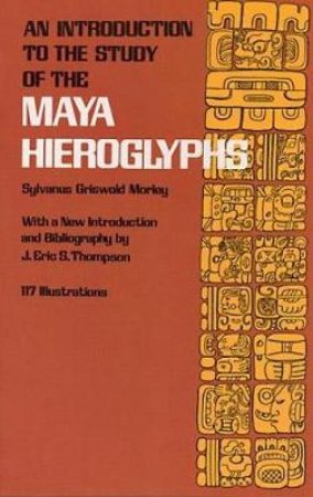 Introduction to the Study of the Maya Hieroglyphs by SYLVANUS GRISWOLD MORLEY