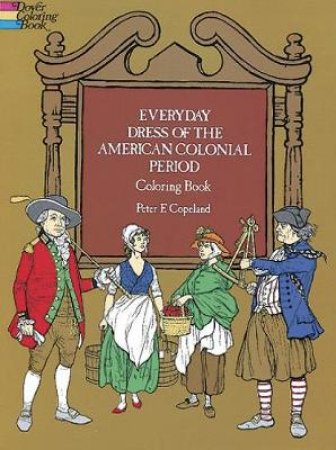 Everyday Dress of the American Colonial Period Coloring Book by PETER F. COPELAND