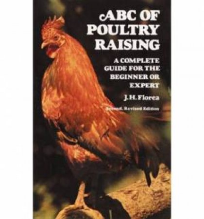 ABC of Poultry Raising, Second, Revised Edition by J. H. FLOREA