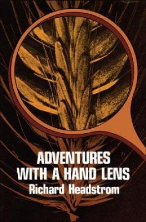 Adventures with a Hand Lens by RICHARD HEADSTROM