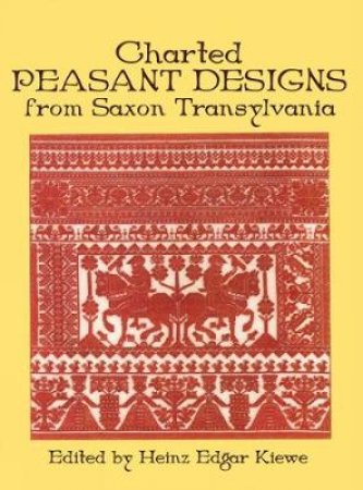 Charted Peasant Designs from Saxon Transylvania by HEINZ E. KIEWE