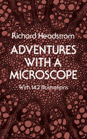 Adventures with a Microscope by RICHARD HEADSTROM