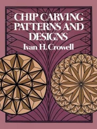 Chip Carving Patterns and Designs by IVAN H. CROWELL