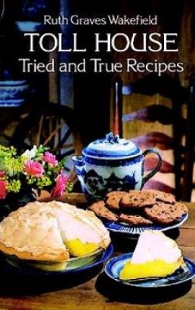 Toll House Tried and True Recipes by RUTH GRAVES WAKEFIELD