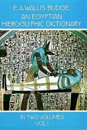 Egyptian Hieroglyphic Dictionary, Vol. 1 by E. A. WALLIS BUDGE