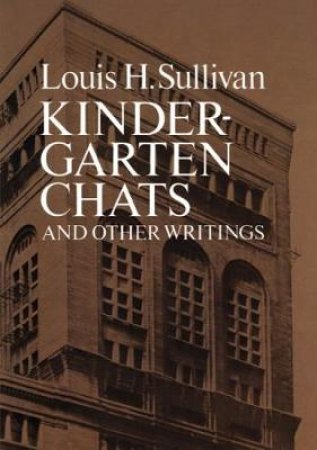 Kindergarten Chats and Other Writings by Louis Henry Sullivan