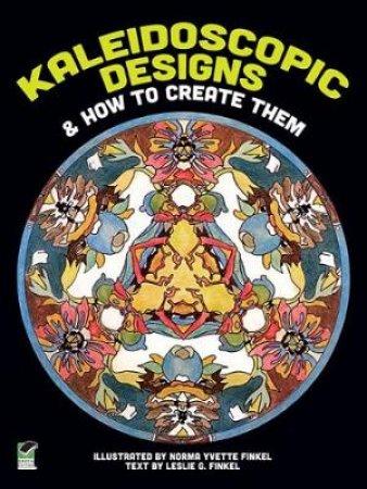 Kaleidoscopic Designs and How to Create Them by NORMA Y. AND LESLIE G. FINKEL