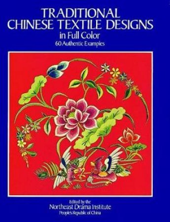 Traditional Chinese Textile Designs in Full Color by NORTHEAST DRAMA INSTITUTE