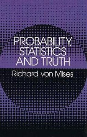 Probability, Statistics and Truth by RICHARD VON MISES