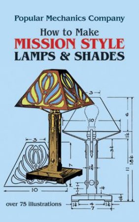 How to Make Mission Style Lamps and Shades by POPULAR MECHANICS CO.