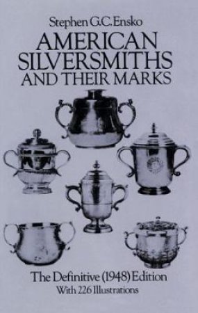 American Silversmiths and Their Marks by STEPHEN G. C. ENSKO