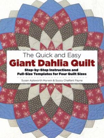 Quick And Easy Giant Dahlia Quilt by Susan Aylsworth Murwin & Suzzy Chalfant Payne