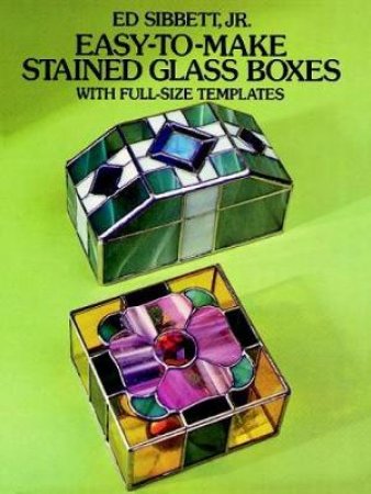 Easy to Make Stained Glass Boxes by Ed Sibbett