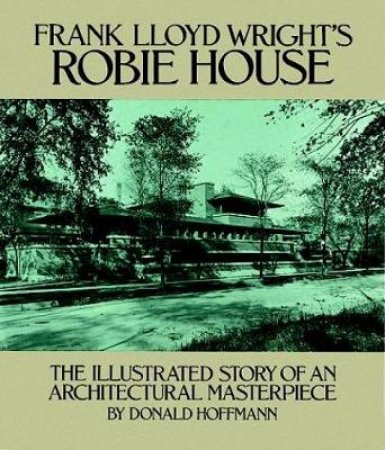 Frank Lloyd Wright's Robie House by Donald Hoffmann