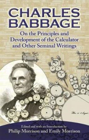 On the Principles and Development of the Calculator and Other Seminal Writings by CHARLES BABBAGE