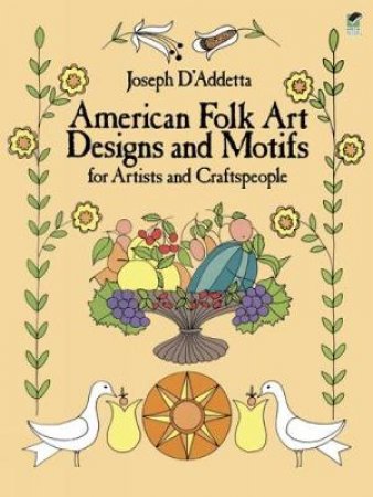 American Folk Art Designs and Motifs for Artists and Craftspeople by JOSEPH D'ADDETTA