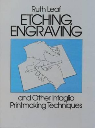 Etching, Engraving and Other Intaglio Printmaking Techniques by RUTH LEAF