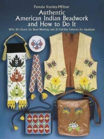 Authentic American Indian Beadwork and How to Do It by Pamela Stanley-Millner