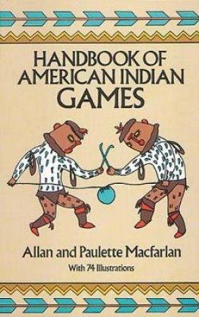 Handbook of American Indian Games by ALLAN AND PAULETTE MACFARLAN