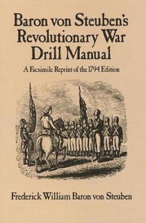 Baron Von Steuben's Revolutionary War Drill Manual by FREDERICK WILLIAM BARON VON STEUBEN