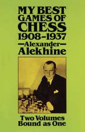 My Best Games of Chess, 1908-1937 by ALEXANDER ALEKHINE