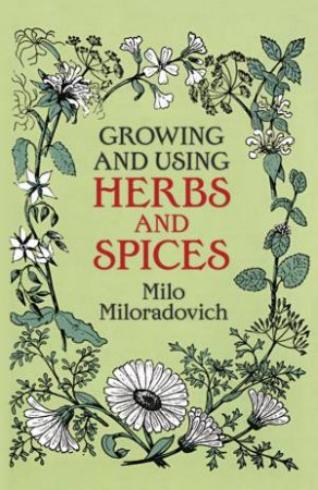 Growing and Using Herbs and Spices by MILO MILORADOVICH