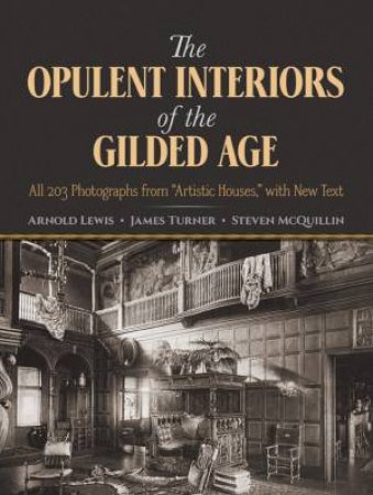 Opulent Interiors of the Gilded Age by ARNOLD LEWIS