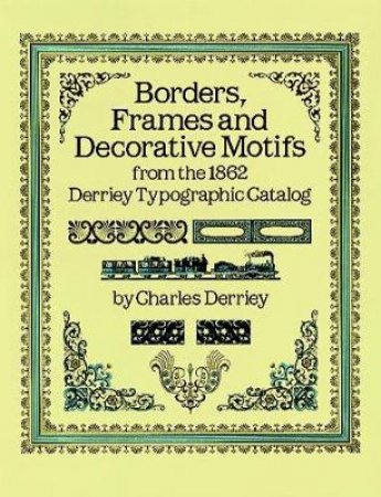 Borders, Frames and Decorative Motifs from the 1862 Derriey Typographic Catalog by CHARLES DERRIEY