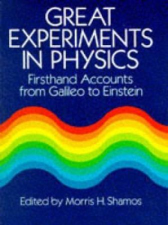 Great Experiments in Physics by MORRIS H. SHAMOS