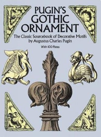 Pugin's Gothic Ornament by AUGUSTUS C. PUGIN